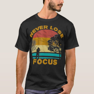 T-shirt Never Lose Focus Camera shirt Funny Photographer P