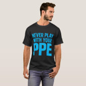 T-shirt Never Play With Your Ppe Funny Safety Design Cool  (Devant entier)