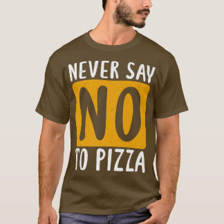 T-shirt Never Say No To Pizza Snack Pizzalove Pizza 112625
