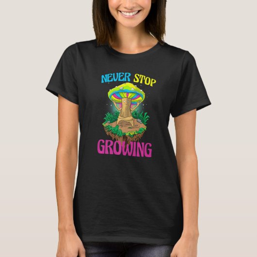 T-shirt Never Stop Growing Women Magic Psilocybin Mushroo (Devant)