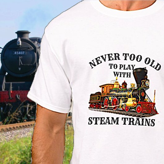 T-shirt Never Too Old To Play Steam Train for Railroad Fan