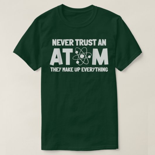 T-shirt Never Trust Atoms Funny Science Nerd Gifts Chemist (Design devant)