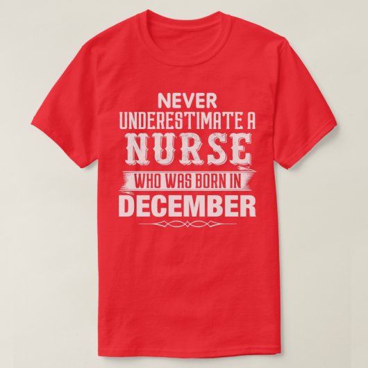 T-shirt Never Underestimate A NURSE Who Was Born In Decemb (Design devant)