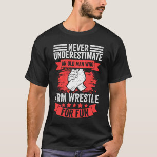 T-shirt Never Underestimate An Old Man Funny Arm Wrestling