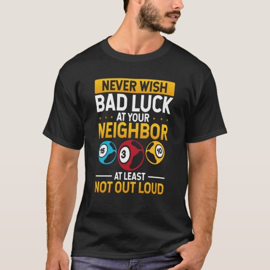 T-shirt Never Wish Bad Luck On Your Neighbor At Least Not (Devant)