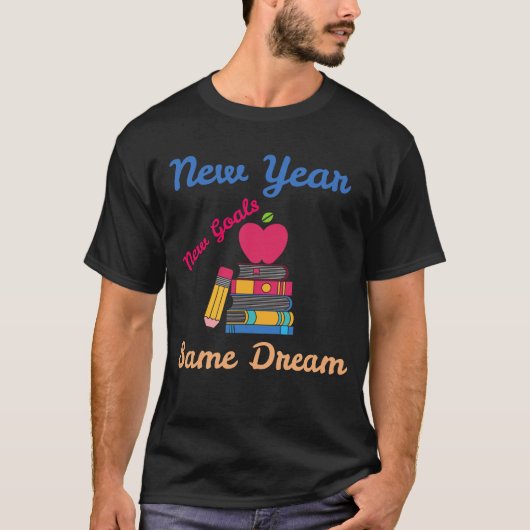 T-SHIRT NEW YEAR NEW GOALS SAME DREAM BACK TO SCHOOL (Devant)
