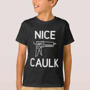 T-shirt Nice Caulk, Drôle, Blagues, Sarcastique