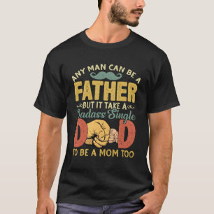 T-shirt N'Importe Qui Peut Être Père Prend Un Badas Un Pèr
