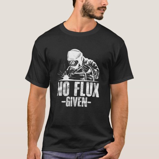 T-shirt No Flux Given Welding Dad Welder Arc Welding Metal (Devant)