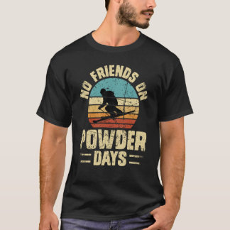 T-shirt No Friends On Powder Days Ski Skiing Winter Sports