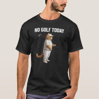 T-shirt NO GOLF TODAY Funny Cat Meme - Disappointed Golfer