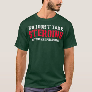 T-shirt No I Don't Take Steroids But Thanks For Asking Gym