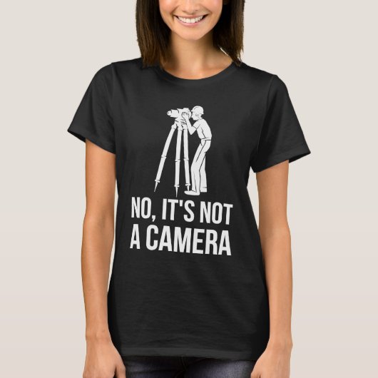 T-shirt No It's Not A Camera Engineer Land Surveyor (Devant)