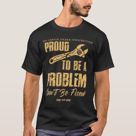 T-shirt No Longer Under Construction Proud To Be A Problem (Devant)