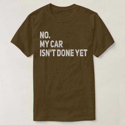T-shirt No My Car Isn't Done Yet Funny Car Garage mécaniqu (Design devant)