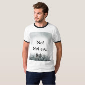 T-shirt No!  Not even fish! (Devant entier)