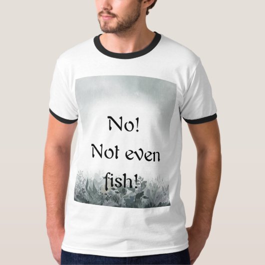 T-shirt No!  Not even fish! (Devant)