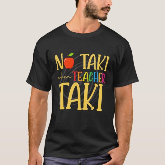 T-shirt No Taki When Teacher Taki   Education Teacher (Devant)