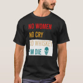 T-shirt No Women No Cry No Whiskey I'm Die Apparel (Devant)
