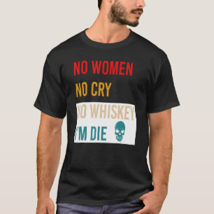 T-shirt No Women No Cry No Whiskey I'm Die Apparel