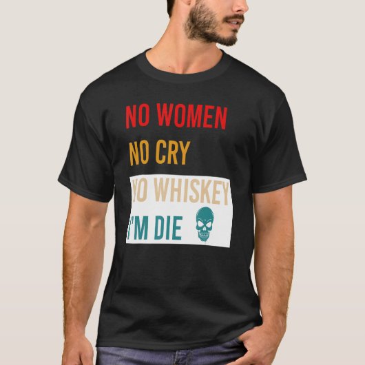 T-shirt No Women No Cry No Whiskey I'm Die Apparel (Devant)