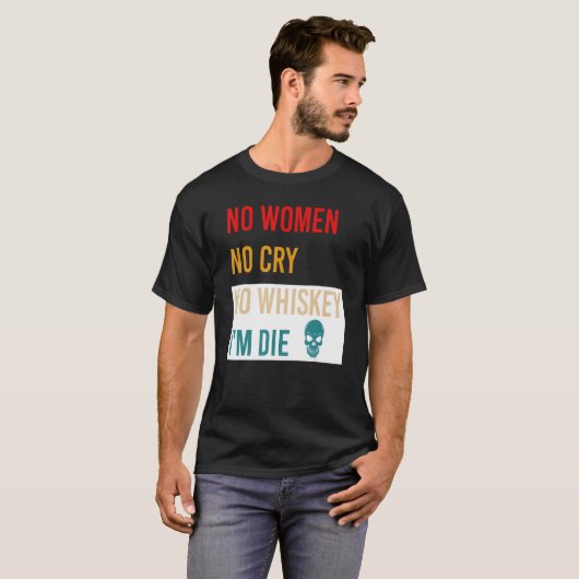 T-shirt No Women No Cry No Whiskey I'm Die Apparel (Devant entier)