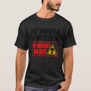 T-shirt No Women No Cry No Whiskey I'm Die For Men Women