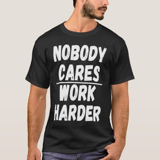 T-shirt Nobody Cares Work Harder  3 (Devant)