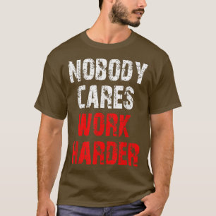 T-shirt Nobody Cares Work Harder Funny Workout Fitness Gym