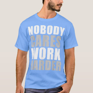 T-shirt Nobody Cares Work Harder Motivation Fitness