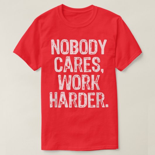 T-shirt Nobody Cares Work Harder Workout Gym Motivational  (Design devant)