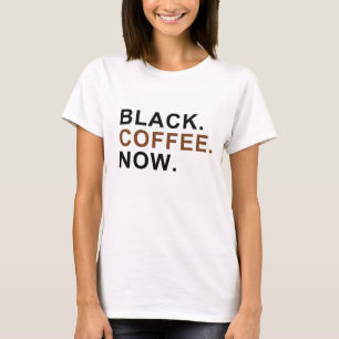 T-shirt Noir. Café. Maintenant. - Premières choses d'abo