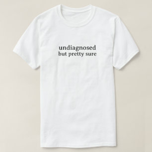 T-shirt Non diagnostiqué mais assez sûre
