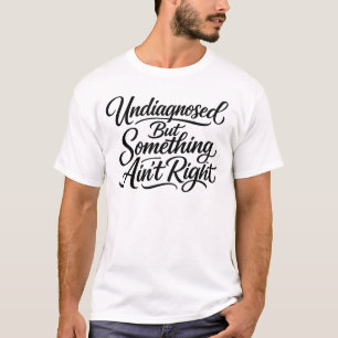 T-shirt Non diagnostiqué mais quelque chose ne va pas