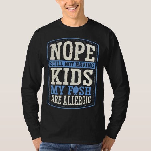 T-shirt Nope Still Not Having Kids My Fish Are Allergic Ch (Devant)