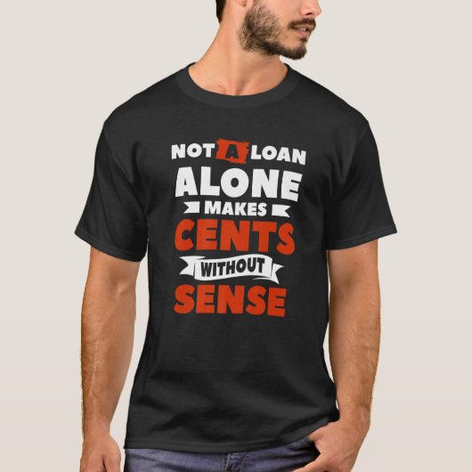 T-shirt Not A Loan Alone Makes Cents Without Sense Mortgag (Devant)