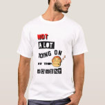 T-shirt Not A Lot Going on At The Moment<br><div class="desc">Not A Lot Going on At The Moment
a lot going on right now t shirt,  
a lot going on at the moment shirt sparkly,  
 not a lot going on at the moment t,  
Funny sarcastic quote that makes a great gift for women, </div>