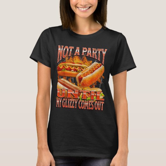T-shirt Not A Party Until Glizzy Funny Wiener Hot Dog Meme (Devant)