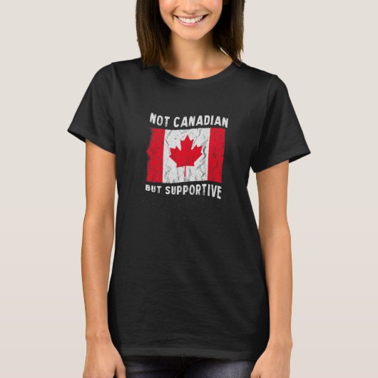 T-shirt Not Canadian But Supportive National Flag Inspirat (Devant)