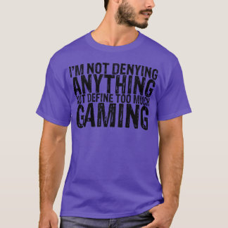 T-shirt Not Denying Anything But Defineoo Much Gaming fami