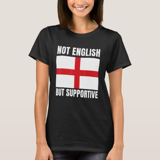 T-shirt Not English But Supportive England Flag Support (Devant)