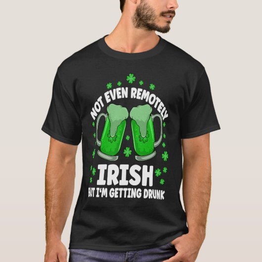 T-shirt Not Even Remotely Irish Drunk Beer Drinking St Pat (Devant)