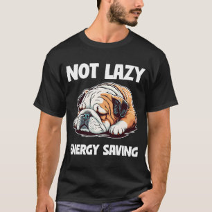 T-shirt Not Lazy Energy Saving Lazy English Bulldog Dog