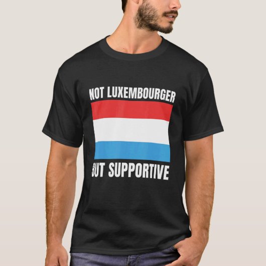 T-shirt Not Luxembourger But Supportive Luxembourg Flag Su (Devant)