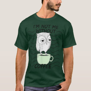 T-shirt Not Me Without Coffee Night Owl Tired Owl Morning 