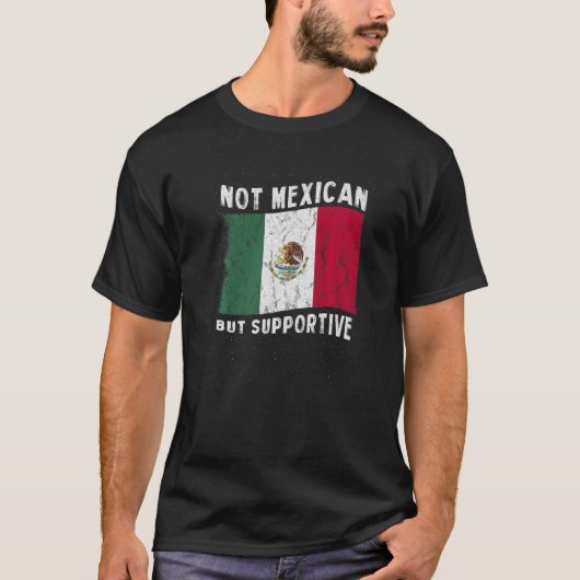 T-shirt Not Mexican But Supportive National Flag Inspirati (Devant)