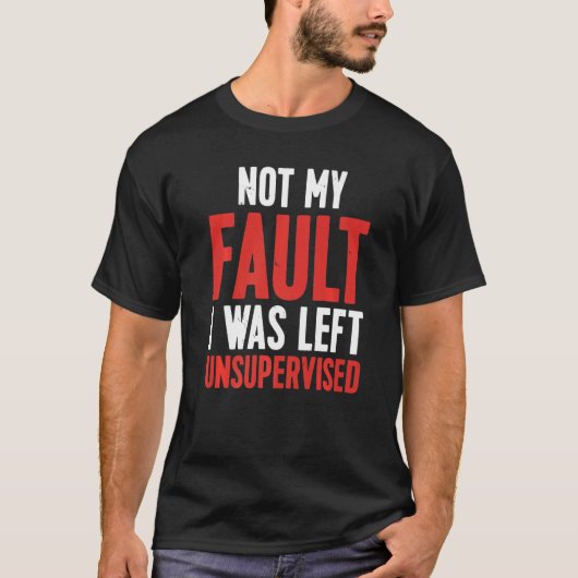 T-shirt Not My Fault I Was Left Unsupervised Premium (Devant)