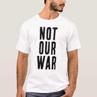 T-shirt NOT OUR WAR text