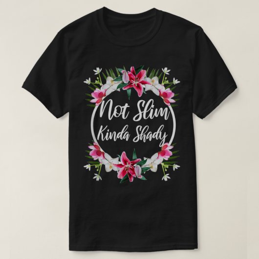 T-shirt Not Slim Kinda Shady flower floral  (Design devant)