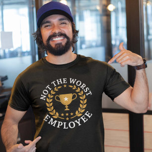 T-shirt Not The Worst Employee